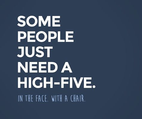 High Five, A Chair, Some People, Great Quotes, Of My Life, Words Of Wisdom, My Life, The Face, Medicine