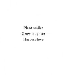 this quote makes me happy // plant smiles, grow laughter, harvest love Quotes On Laughter, Quotes About Plants, Laughter Aesthetic, Smile Quotes Inspirational, Laughter Quotes Life, Plant Quotes, Flower Quote, Grover Underwood, Short Quotes