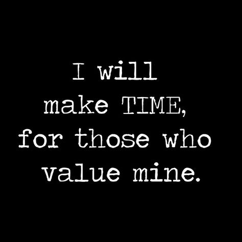 Make Time For Those Who Make Time, Quotes About Value Of Time, Value Your Time Quotes, Value Time Quotes, Quotes On Time Value, My Value Quotes, No Value Quotes, Value Of Time Quotes, Miss U Quotes