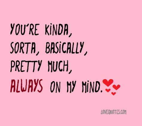 You're kinda, sorta, basically, pretty much, always on my mind.  - Love Quotes - https://www.lovequotes.com/always-on-my-mind/ You’re On My Mind Quotes For Him, Your On My Mind Quotes, Your On My Mind, On My Mind Quotes, My Mind Quotes, You're On My Mind, Youre On My Mind, Distance Love, Hubby Love