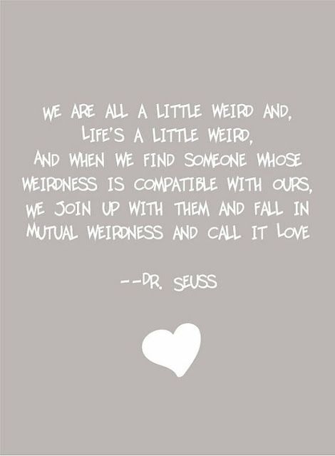 some insight from dr. suess Crazy Love Quotes, Mutual Weirdness, Dr. Seuss, Love And Loss, Cute Love Quotes, Words To Remember, Find Someone, E Card, Love Marriage