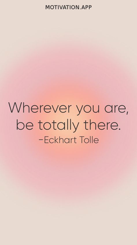 Wherever you are, be totally there. -Eckhart Tolle From the Motivation app: https://motivation.app Living Motivation, Ekhart Tolle, Eckart Tolle, Eckhart Tolle Quotes, Motivation App, Big Smiles, River Trip, Power Of Now, Eckhart Tolle