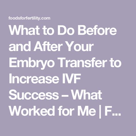 What to Do Before and After Your Embryo Transfer to Increase IVF Success – What Worked for Me | Foods for Fertility What To Eat After Embryo Transfer, Ivf Embryo Transfer, Ivf Transfer Diet, Embryo Transfer Diet, Ivf Affirmations, After Embryo Transfer, Foods For Fertility, Ivf Transfer Day, Embryo Implantation