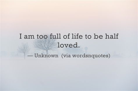 I am too full of life to be half loved. Selfie Quotes, Meaningful Words, All About Me!, A Quote, Great Quotes, Beautiful Images, Verses, Feelings, Quotes