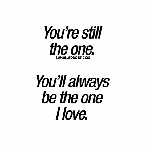 It Will Always Be You Quotes, It’s Always Been You, Loveable Quotes, You're Still The One, Real Relationship Quotes, Love You Meme, Still The One, The One I Love, Lonliness Quotes