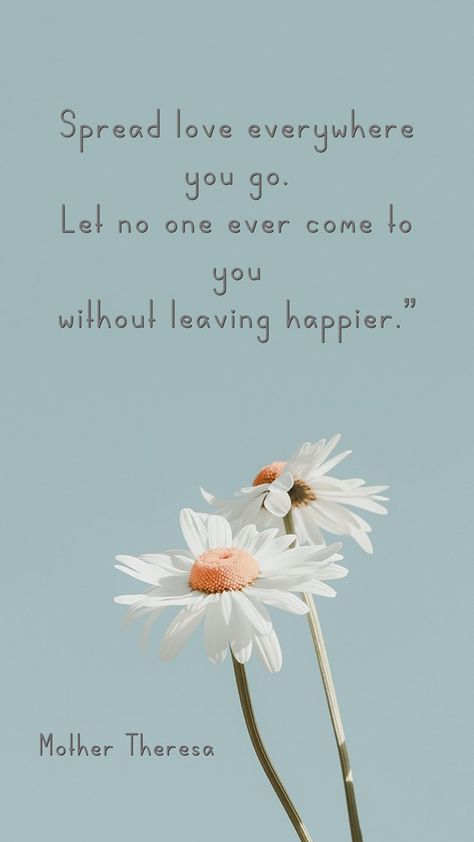 Spread love everywhere you go. Let no one ever come to you without leaving happier.” -Mother Theresa Let No One Ever Come To You Without, Spread Love Quotes, Mother Theresa Quotes, Leaving Quotes, Lead With Love, 2024 Inspiration, Mother Teresa Quotes, Go For It Quotes, Quote Of The Week