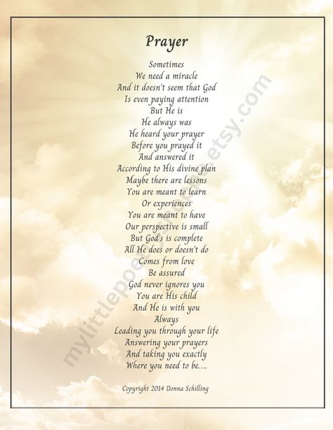 I wrote Prayer as a reminder to us that God ALWAYS answers our prayers. It's just that sometimes His answer is, "No." It's hard for our earthly minds to understand why we have to endure the pain we do. But as the poem states, God's perspective is greater than ours. Just as we ask our children to trust that we have reasons behind our decisions as parents, we must place our trust in God and accept His answer to our prayer, even when it's not the answer we want.  This product is an INSTANT DIGITAL God Answers Prayers Scriptures, Prayer For Grievance, Prayer For Today Encouragement, Prayer For Strength And Courage, Power Of Prayer Quotes, Prayer For Peace Of Mind, Sorrows Sorrows Prayers, Parents Prayer, God's Perspective