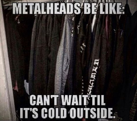 I can't wait for black winter days. I really can't. Metal Quote, Metal Meme, Goth Memes, Girly Pop, Music Jokes, Dave Mustaine, Odd Stuff, Rocker Girl, Emo Memes