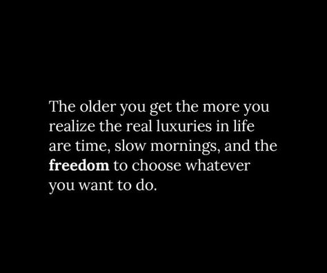 The older you get the more you realize the real luxuries in life are time, slow mornings, and the freedom to choose whatever you want to do. #BestQuotesoftheDay #GetMotivated #Inspirational #WordsofWisdom #WisdomPearls #BQOTD Slow Down Quotes, Talk To Me Quotes, Realization Quotes, Want Quotes, Together Quotes, Freedom Quotes, Mom Life Quotes, Wise Words Quotes, The Freedom