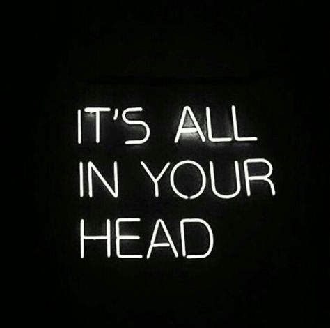 ITS ALL IN YOUR HEAD Its All In Your Head, Words Of The Day, God Is In The Details, Head Quotes, Quotes Passion, All In Your Head, Chill Songs, Bright Quotes, Neon Quotes