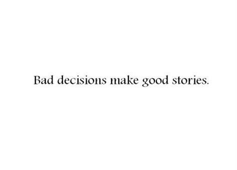 bad decisions make good stories Bad Decisions Quotes, Decision Quotes, Good Stories, Bad Decisions, Made Goods, So True, Decision Making, True Stories, We Heart It