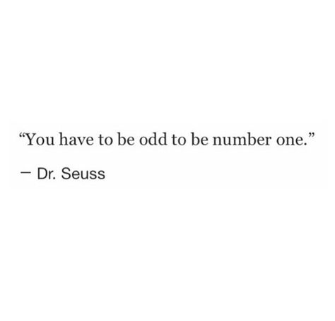 You Have To Be Odd To Be Number One, Odd One Out Quotes, Dr Seuss Quotes, The Odd Ones Out, Outing Quotes, Seuss Quotes, First Doctor, Nice Quotes, Dr Seuss