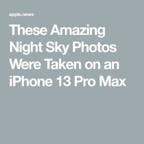 These Amazing Night Sky Photos Were Taken on an iPhone 13 Pro Max Iphone 13 Pro Photography, Iphone 13 Pro Max Photography, Iphone 13 Pro Max Picture, Iphone 13 Pro Max Mirror Selfie, Iphone 13 Midnight Case, First Iphone, Sky Photos, Night Sky Photos, Apple News