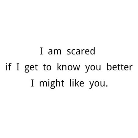 My words about I am scared if I #gettoknowyoubetter I might like you.  #relationships I Might Like You Quotes, Love Quotes From Literature, Commitment Quotes, Like You Quotes, Scared To Love, Poetic Words, Im Scared, Bettering Myself, Love Again