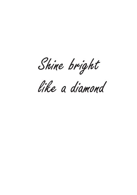 Shine bright like a diamond Shine Bright Like A Diamond Tattoo, Born To Shine Tattoo, Shine Bright Tattoo, Shine Tattoo, Sticker Quotes, Tattoo Pics, Bright Tattoos, Diamond Tattoos, Bid Day Themes