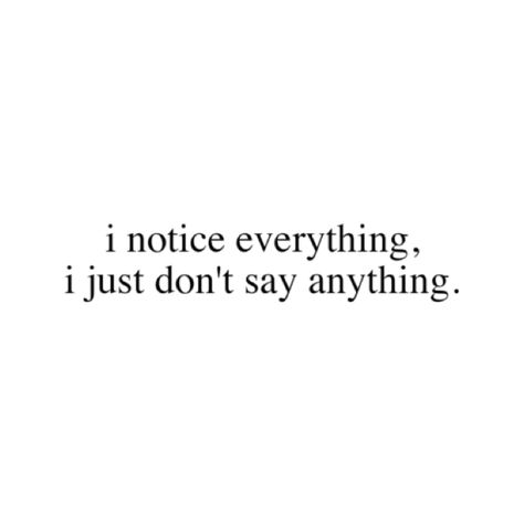 I notice everything!! I Know Everything Quotes, I Notice Everything, Notice Everything, I Know Everything, Say Anything, Get To Know Me, Powerful Words, Infj, Getting To Know