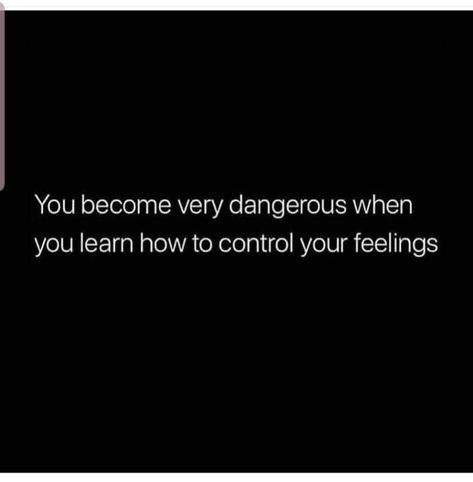 You become very dangerous when you learn how to control your feelings. How To Become Dangerous, How To Be Dangerous, Dimple Piercings, Control Your Feelings, Space Goddess, Eyes Quotes Soul, Dangerous Quotes, Fear Quotes, Love Message For Him