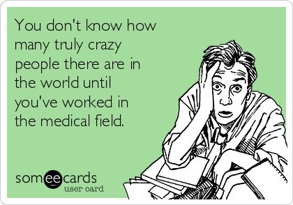 You don't know how many truly crazy people there are in the world until you've worked in the medical field. Xray Humor, Funny Nurses, Hospital Humor, Nursing Fun, Pharmacy Humor, Healthcare Humor, Funny Confessions, Nurse Rock, Drink Alcohol