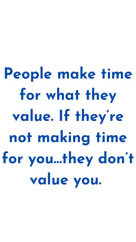 When People Don’t Value You, You Dont Have Time For Me Quotes, Not Important To Anyone Quotes, You Make Time For People You Care About, Quotes About People Who Don’t Value You, You Don’t Have Time For Me Quotes, You Make Time For Whats Important Quotes, Quotes About Value, Me Time Quotes