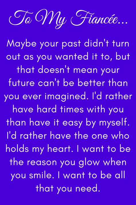 Message for future wife that says:

"To My Future Wife

Maybe your past didn't turn out as you wanted it to, but that doesn't mean your future can't be better than you ever imagined. I'd rather have hard times with you than have it easy by myself. I'd rather have the one who holds my heart. I want to be the reason you glow when you smile. I want to be all that you need.

Love, your soon-to-be husband" I Love My Fiance Quotes Future Husband, To My Future Husband Quotes, My Future Wife Quotes, Letter To Fiance Future Husband, My Future Husband Quotes, Wife Quotes I Love My, Future Wife Quotes, Love Your Husband Quotes, Dear Future Wife