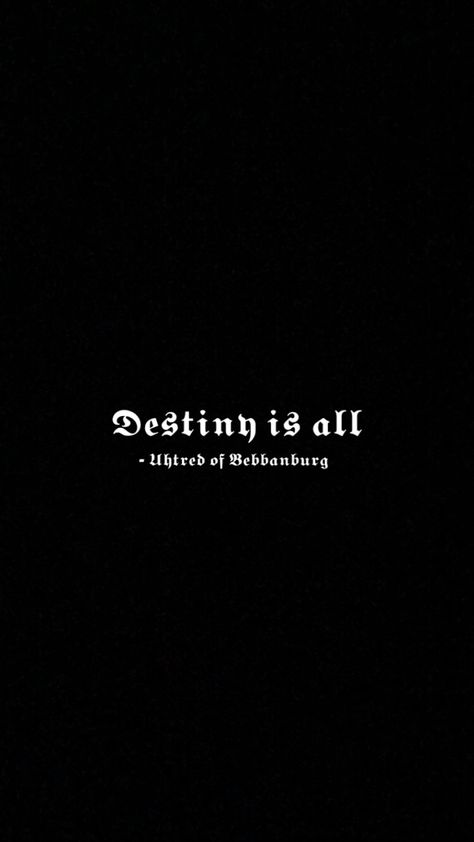 Destiny Is All Tattoo, Uhtred Wallpaper, Uhtred Of Bebbanburg Wallpaper, Uhtred Quotes, The Last Kingdom Tattoo, The Last Kingdom Quotes, Destiny Is All, Uhtred Of Bebbanburg, Vikings Tattoo