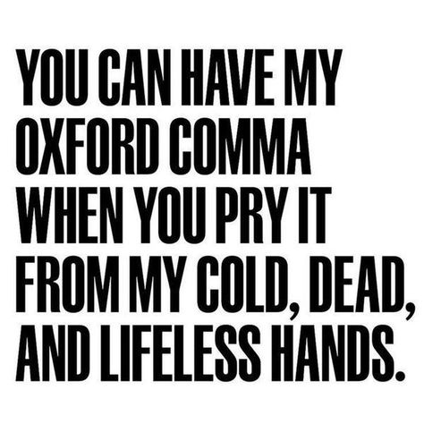 You can have my Oxford comma when you pry it from my cold, dead, and lifeless hands. Oxford Comma Humor, Grammar Nerd, Oxford Comma, Grammar Police, Writing Humor, Grammar Humor, Grammar And Punctuation, Word Nerd, Oxford University