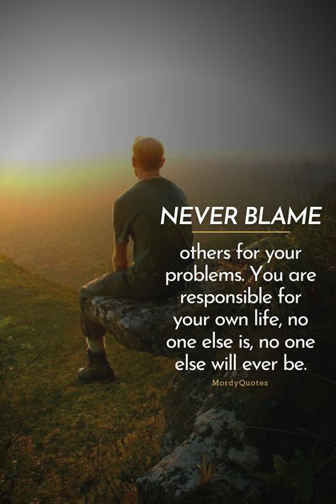 Blaming Others Quotes, Take Responsibility Quotes, Blaming Yourself, Responsibility Quotes, Only Quote, Stay Positive Quotes, Blaming Others, Son Quotes, Thinking Quotes