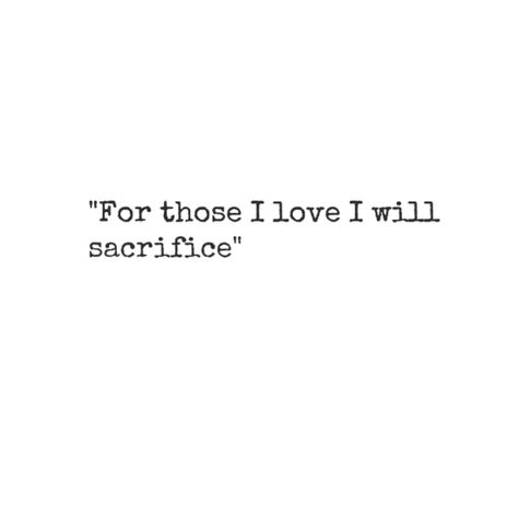 "For those I love I will sacrifice" Sacrifice Quotes, Family Quotes Tattoos, Spine Tattoos, Family Tattoos, Parenting Quotes, Short Quotes, Family Quotes, About Love, Great Quotes