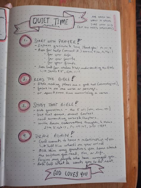 Steps for a quiet time with God. Start with prayer, God wants to hear from you. Read the Bible, reading plans are a good tool, or you can try to memorize a verse. Study that Bible, ask questions and look around for context. Pray again, God wants to talk to you. Forgive the people who have wronged you and ask God what he wants you to do next. Quiet Time Bible Study, Quiet Time With God Ideas, Bible Study Structure, Quiet Time With God Routine, Quiet Time Routine, Quiet Time With God Journal Ideas, Bible Quiet Time, Prayer Structure, Journal Dump