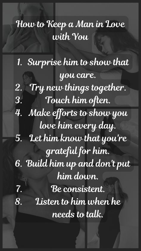 I'D LIKE YOU TO DOWNLOAD THE FREE EBOOK CHECK OUT THE LINK IN MY PROFILE.   How to Keep a Man in Love with You  Surprise him to show that you care. Try new things together. Touch him often. Make efforts to show you love him every day. Let him know that you're grateful for him. Build him up and don't put him down. Be consistent. Listen to him when he needs to talk. How To Be A Challenge To A Man, Things To Do To Show Him You Love Him, How To Prove To Him You Love Him, How To Know If You're In Love, How To Know If He Loves You, How To Make Him Feel Special, Boy Tips, A Man In Love, Letter For Him