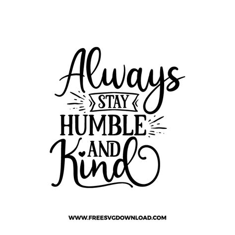 Stay Humble Quotes, Humble Quotes, Always Stay Humble And Kind, Kindness Svg, Tagging Quotes, One Line Quotes, Inspirational Svg, Motivational Svg, Calm Quotes