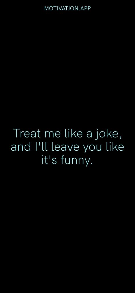 Treat me like a joke, and I'll leave you like it's funny. From the Motivation app: https://motivation.app/download Treat Me Like A Joke And Ill Leave You, Treat Me Like An Option, Treat Me Like A Joke, Barbie Memes, Motivation App, It's Funny, Memes, Funny, Quick Saves