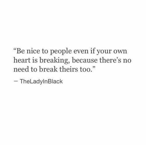 be nice to people even if your own heart is breaking, because there's no need to break theirs too. Tenk Positivt, Inspirerende Ord, Super Quotes, Best Love Quotes, New Quotes, A Quote, Pretty Words, So True, Beautiful Quotes