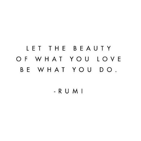 let the beauty of what you love be what you do. Wednesday Quotes, Fina Ord, Bow Arrow, Moving On Quotes, Rumi Quotes, A Quote, Rumi, Pretty Words, Inspirational Quotes Motivation