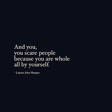 And you, you scare people because you are whole all by yourself. I Remembered Who I Was Quotes, The Game Changed Quotes, Gut Quotes, Fina Ord, Motiverende Quotes, Life Quotes Love, Intj, Quotable Quotes, Note To Self