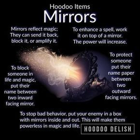 Image may contain: text that says 'Hoodoo Items Mirrors Mirrors reflect magic; To enhance a spell, work They can send it back, it on top of a mirror. block it, or amplify it. The power will increase. To protect someone To block put their someone in name paper life and magic, between put their two name between outward two inward facing mirrors. facing mirror. To stop bad behavior, put your enemy in a box with mirrors inside and out. This will make them powerless in magic and life. HOODOO DELISH' Hoodoo Conjure Rootwork, Hoodoo Magic, Hoodoo Conjure, Hoodoo Spells, Spells For Beginners, Voodoo Hoodoo, Witch Spirituality, Magic Spell Book, Magick Spells