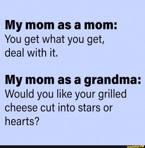 My mom as a mom: You get what you get, deal with it. My mom as a grandma: Would you like your grilled cheese cut into stars or hearts? – popular memes on the site iFunny.co #photography #artcreative #my #mom #you #get #deal #would #grilled #cheese #cut #stars #pic Happy Mothers Day Funny Hilarious Humor, Happy Mothers Day Quotes Funny, Funny Mothers Day Quotes Hilarious, Happy Mother's Day Funny, Funny Boyfriend Memes, Grandparents Quotes, Super Women, Grandma Quotes, Mom Life Quotes