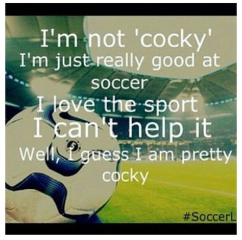 Be confident, but not cocky or arrogant.  Your play on the field should speak for itself!  If you have to tell everyone how good you are, you're probably not that good.  When you ARE good, people see it and know it.  You don't even have to say a word. Soccer Post, Soccer Problems, Lifting Quotes, Fabulous Quotes, Soccer Life, Football Is Life, Soccer Motivation, Soccer Quotes, Sports Quotes