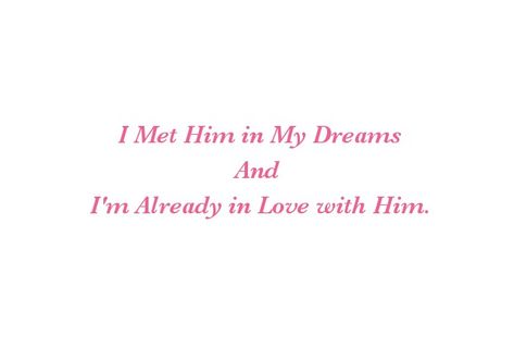 I met him in my Dreams 
And I'm Already in Love with Him

Soul Connection Quotes 
Soul Love Quotes  
Love Quotes 
Relationship Goals Quotes 
Couple Goals Quotes 
Twinflame Love Quotes 
Twinflame Dreams Quotes 
Destiny Quotes 
True Lovers Quotes 
Forever Love Quotes 
Eternal love Quotes 
Astral Travel Quotes 
Past Life Quotes 
Lifetimes Quotes 
Separation Quotes Past Life Quotes, Dream Love Quotes, Quotes Destiny, Soul Connection Quotes, Separation Quotes, With Him, Eternal Love Quotes, Destiny Quotes, Quotes Soul