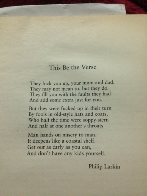 Phillip Larkin - This be the Verse... this has always been one of my favourite poems!!  :) Philip Larkin Poems, Modern Poems, Iambic Pentameter, Philip Larkin, Free Verse, English Poets, Your Mum, Poetry Quotes, Pretty Words