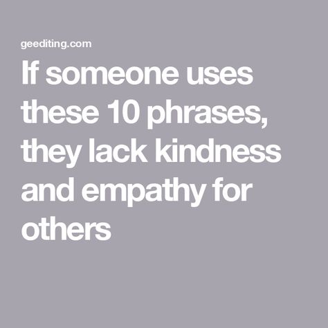 If someone uses these 10 phrases, they lack kindness and empathy for others Lack Empathy, Empathy Meaning, 1st World Problems, All My Friends Are Dead, Ignoring Someone, Show Kindness, Be Friendly, Just Deal With It, Put Things Into Perspective