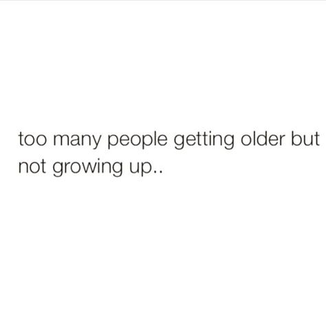 Some People Never Grow Up Quotes, What People Say Is A Reflection Of Them, Quotes For Immature People, Quotes On Immature People, Immature People Tweets, Maturing Quotes Growing Up, You Don't Have To Like Me Quotes, Quotes About Immaturity, Too Grown Quotes