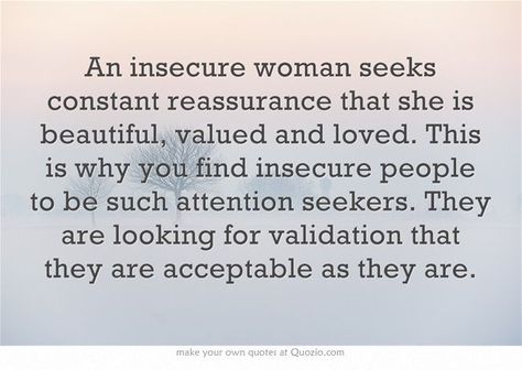 Insecure Women Quotes, Constant Reassurance, Validation Quotes, Attention Quotes, Insecure Women, Insecure People, Attention Seekers, Attention Seeking, Own Quotes