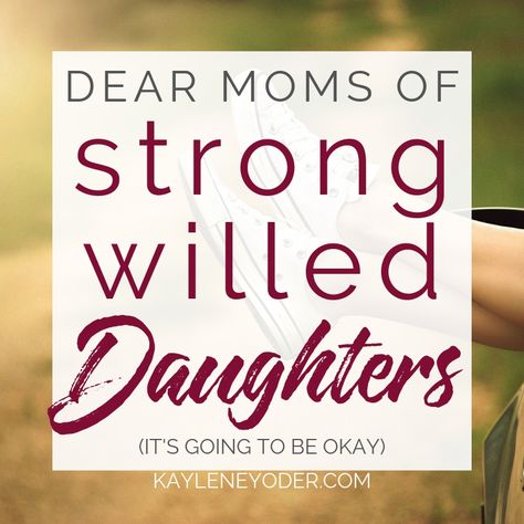 Dear Moms of Strong-Willed Daughters - Kaylene Yoder Strong Daughter Quotes, Strong Girl Quotes, Christian Parenting Books, Christian Woman Encouragement, Mom Quotes From Daughter, God Is In Control, Prayer For My Children, Motherhood Encouragement