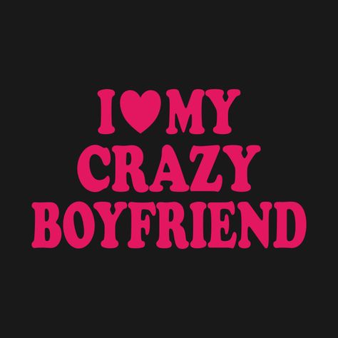 Crazy Boyfriend, My Boyfriend, I Love, T Shirts, Red, Pink, Design