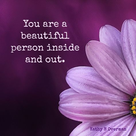 You are a beautiful person inside and out. / Kathy B Overman Beauty Inside And Out Quotes, You Are A Beautiful Soul, Your Beautiful Quotes, Star Seed, You Are So Beautiful, Outing Quotes, Happy Birthday Frame, Encouraging Quotes, Beautiful Inside And Out