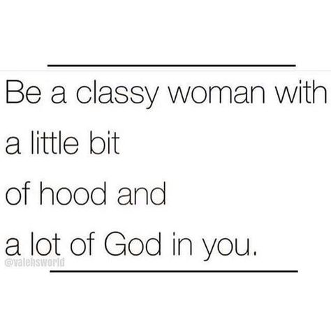 Be a classy woman with a little bit of hood and a lot of God in you. Be A Classy Woman, Queen Quotes, Real Talk, Great Quotes, Beautiful Words, Words Quotes, Wise Words, Favorite Quotes, Quotes To Live By