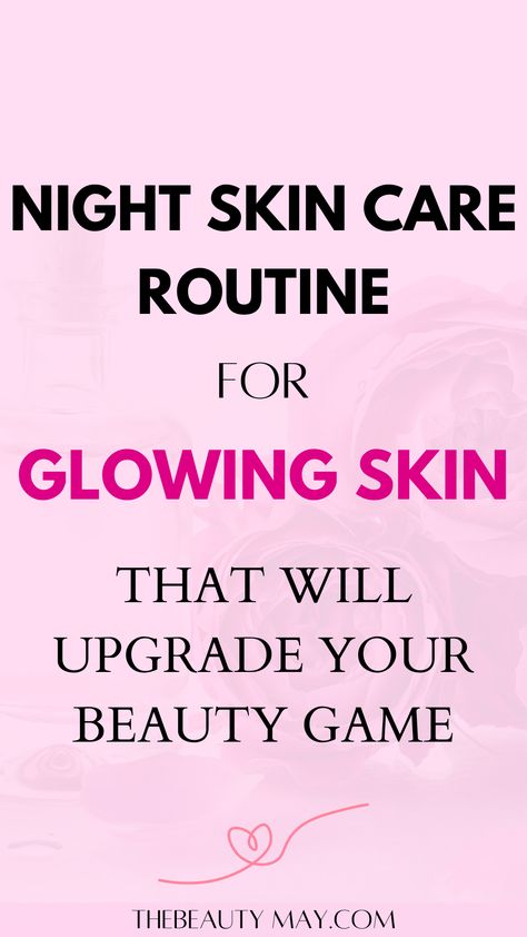 Night Skin Care Routine for Glowing Skin Skin Care Night Routine Tips, Night Time Skin Care Routine Steps, Nighttime Skincare Routine Order, Nightly Skin Care Routine, Skincare Routine For Glowing Skin, Routine For Glowing Skin, Night Skin Care, Night Skincare Routine, Glowing Skin Secrets