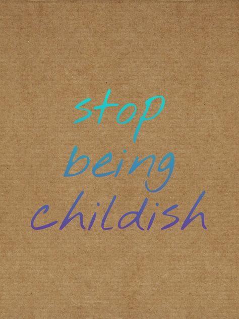 Stop being childish, it's so annoying Stop Being Childish Quotes, Being Childish Quotes, Stop Being Annoying, Childish Quotes, Megara Disney, Childish Behavior, Behavior Quotes, So Annoying, Honest Quotes