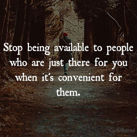 Life Quotes: Stop being available to people who are just there for you when it's convenient for them. Stop Labeling People Quotes, People Only There When They Need You, People Who Put Others Down Quotes, Some People Just Use You Quotes, Stop Making Time For People Quotes, Expect More From Others, Quotes About Being Done Pleasing People, Stop Allowing People To Use You, Waiting On People Quotes